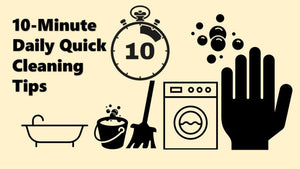 Cleaning Made Easy With These 10 Minute Daily Quick Cleaning Tips