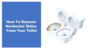 How To Remove Hard Water Stains From Your Toilet